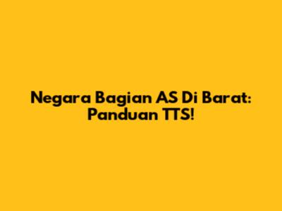 Negara Bagian AS Di Barat: Panduan TTS!