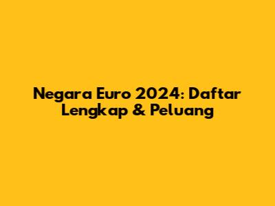 Negara Euro 2024: Daftar Lengkap & Peluang