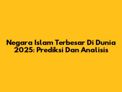 Negara Islam Terbesar Di Dunia 2025: Prediksi Dan Analisis