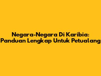 Negara-Negara Di Karibia: Panduan Lengkap Untuk Petualang