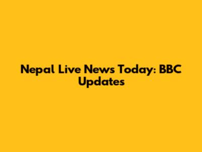Nepal Live News Today: BBC Updates
