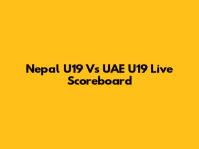 Nepal U19 Vs UAE U19 Live Scoreboard