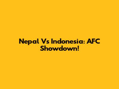 Nepal Vs Indonesia: AFC Showdown!