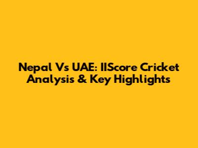 Nepal Vs UAE: IIScore Cricket Analysis & Key Highlights