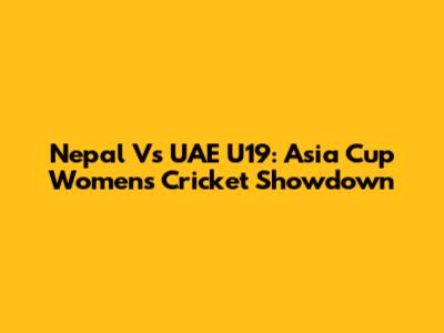 Nepal Vs UAE U19: Asia Cup Women's Cricket Showdown
