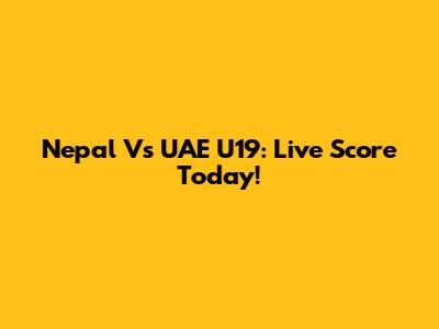 Nepal Vs UAE U19: Live Score Today!