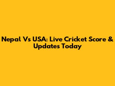 Nepal Vs USA: Live Cricket Score & Updates Today
