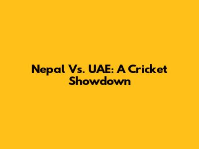 Nepal Vs. UAE: A Cricket Showdown