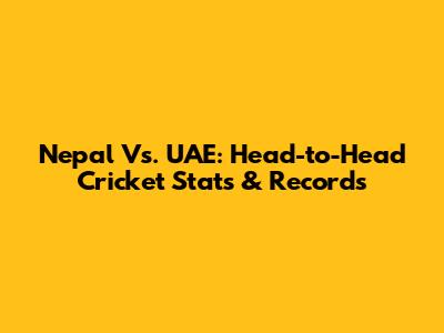 Nepal Vs. UAE: Head-to-Head Cricket Stats & Records