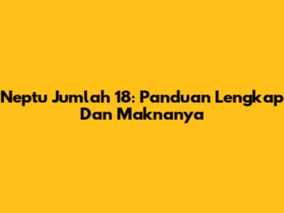 Neptu Jumlah 18: Panduan Lengkap Dan Maknanya