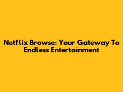 Netflix Browse: Your Gateway To Endless Entertainment