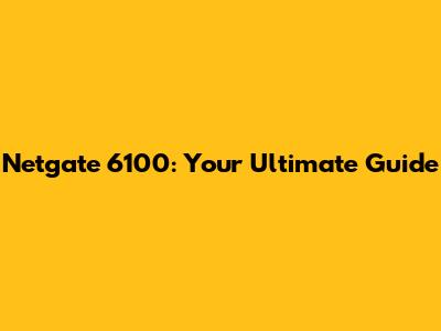 Netgate 6100: Your Ultimate Guide