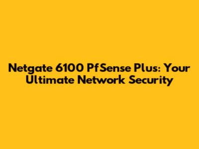 Netgate 6100 PfSense Plus: Your Ultimate Network Security