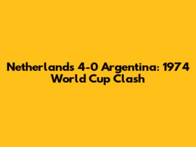 Netherlands 4-0 Argentina: 1974 World Cup Clash