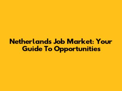 Netherlands Job Market: Your Guide To Opportunities