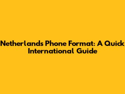 Netherlands Phone Format: A Quick International Guide