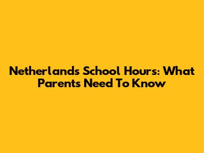 Netherlands School Hours: What Parents Need To Know