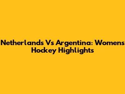 Netherlands Vs Argentina: Women's Hockey Highlights