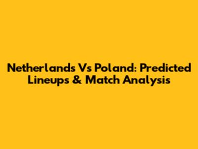 Netherlands Vs Poland: Predicted Lineups & Match Analysis