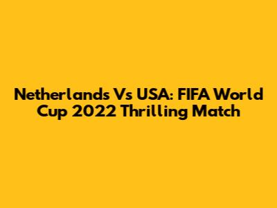 Netherlands Vs USA: FIFA World Cup 2022 Thrilling Match