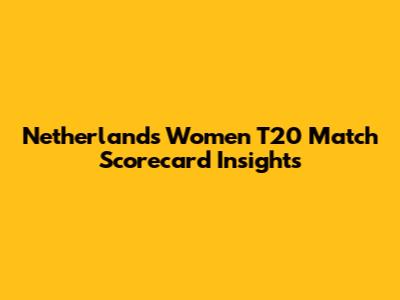 Netherlands Women T20 Match Scorecard Insights