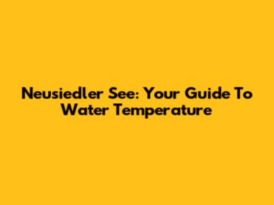 Neusiedler See: Your Guide To Water Temperature