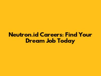 Neutron.id Careers: Find Your Dream Job Today