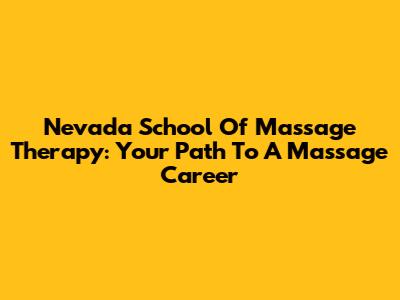 Nevada School Of Massage Therapy: Your Path To A Massage Career