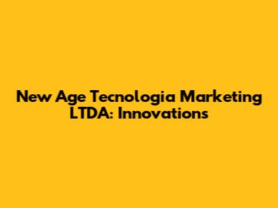 New Age Tecnologia Marketing LTDA: Innovations