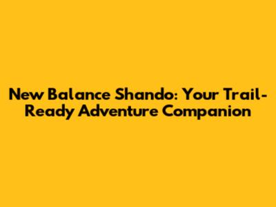 New Balance Shando: Your Trail-Ready Adventure Companion