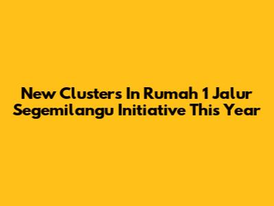 New Clusters In Rumah 1 Jalur Segemilangu Initiative This Year