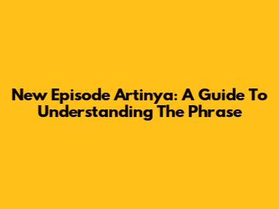 New Episode Artinya: A Guide To Understanding The Phrase