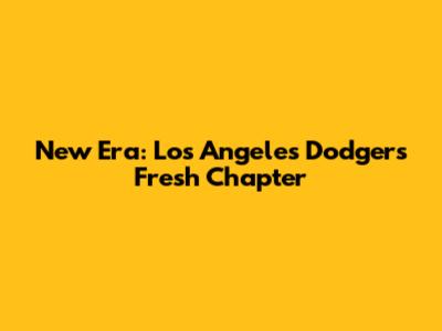 New Era: Los Angeles Dodgers' Fresh Chapter