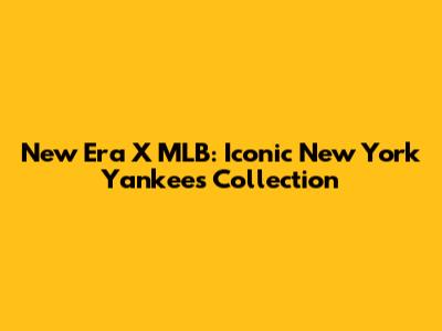 New Era X MLB: Iconic New York Yankees Collection