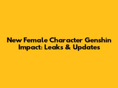 New Female Character Genshin Impact: Leaks & Updates