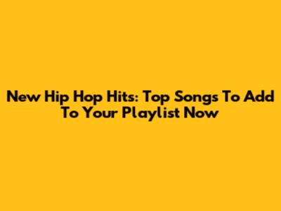 New Hip Hop Hits: Top Songs To Add To Your Playlist Now