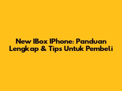 New IBox IPhone: Panduan Lengkap & Tips Untuk Pembeli