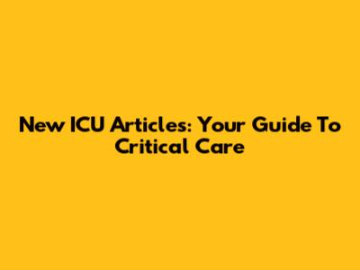 New ICU Articles: Your Guide To Critical Care