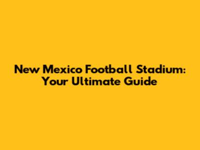 New Mexico Football Stadium: Your Ultimate Guide