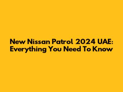 New Nissan Patrol 2024 UAE: Everything You Need To Know