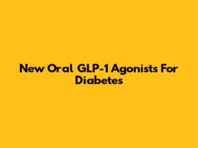 New Oral GLP-1 Agonists For Diabetes