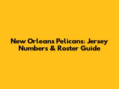 New Orleans Pelicans: Jersey Numbers & Roster Guide