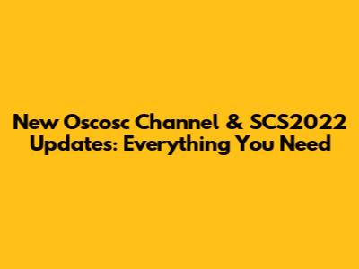 New Oscosc Channel & SCS2022 Updates: Everything You Need