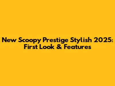 New Scoopy Prestige Stylish 2025: First Look & Features