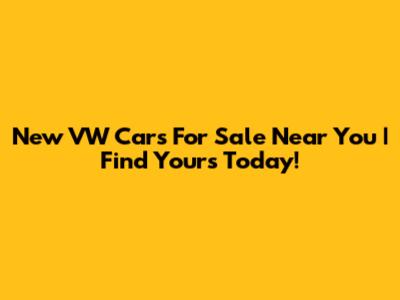 New VW Cars For Sale Near You | Find Yours Today!