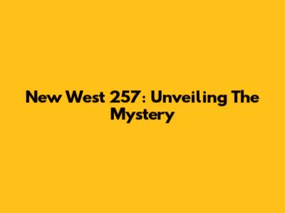New West 257: Unveiling The Mystery