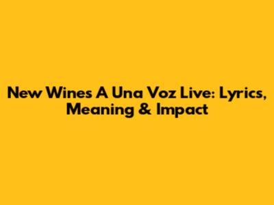 New Wine's 'A Una Voz' Live: Lyrics, Meaning & Impact
