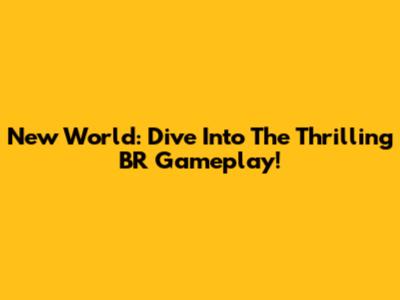New World: Dive Into The Thrilling BR Gameplay!