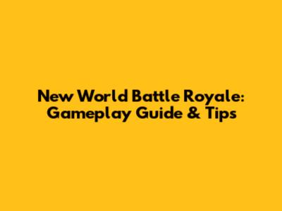 New World Battle Royale: Gameplay Guide & Tips