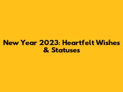 New Year 2023: Heartfelt Wishes & Statuses